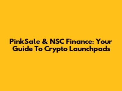 PinkSale & NSC Finance: Your Guide To Crypto Launchpads