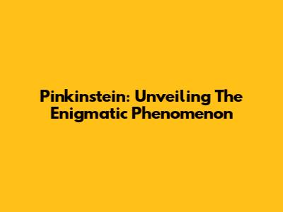 Pinkinstein: Unveiling The Enigmatic Phenomenon