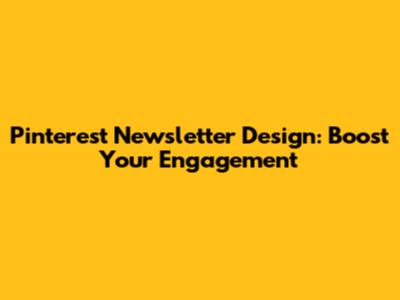 Pinterest Newsletter Design: Boost Your Engagement