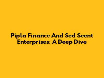 Pipla Finance And Sed Seent Enterprises: A Deep Dive
