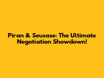 Piran & Seusase: The Ultimate Negotiation Showdown!