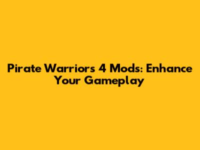Pirate Warriors 4 Mods: Enhance Your Gameplay
