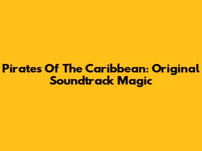 Pirates Of The Caribbean: Original Soundtrack Magic