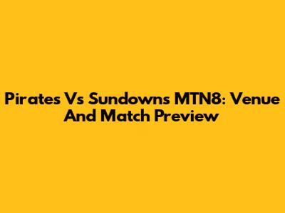 Pirates Vs Sundowns MTN8: Venue And Match Preview