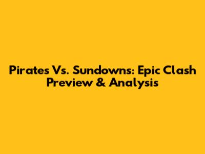 Pirates Vs. Sundowns: Epic Clash Preview & Analysis