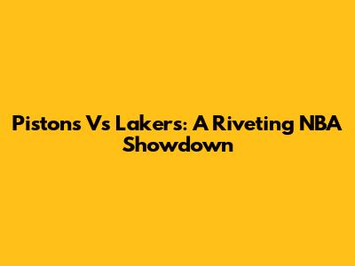 Pistons Vs Lakers: A Riveting NBA Showdown