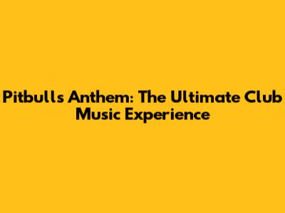 Pitbull's Anthem: The Ultimate Club Music Experience