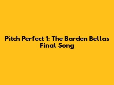 Pitch Perfect 1: The Barden Bellas' Final Song