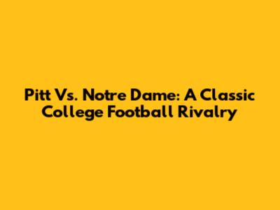 Pitt Vs. Notre Dame: A Classic College Football Rivalry