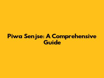 Piwa Senjse: A Comprehensive Guide