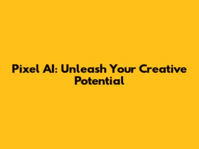 Pixel AI: Unleash Your Creative Potential