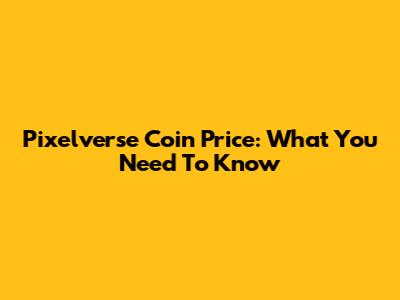 Pixelverse Coin Price: What You Need To Know