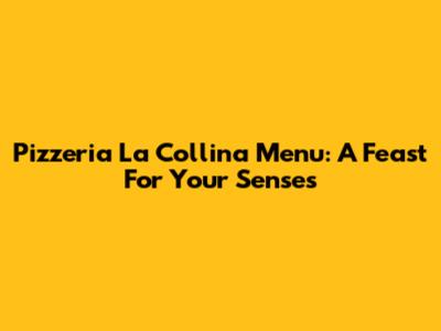 Pizzeria La Collina Menu: A Feast For Your Senses