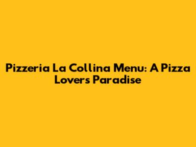 Pizzeria La Collina Menu: A Pizza Lover's Paradise