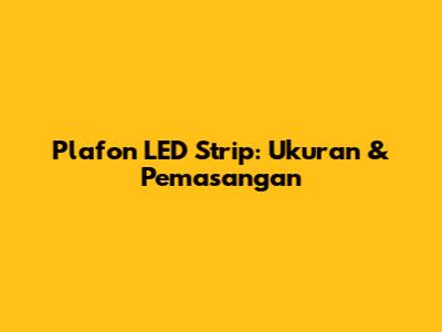 Plafon LED Strip: Ukuran & Pemasangan