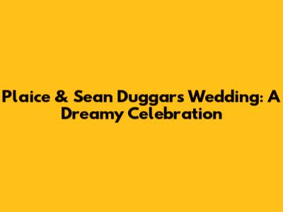 Plaice & Sean Duggar's Wedding: A Dreamy Celebration