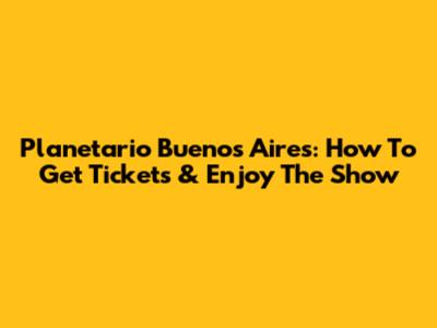 Planetario Buenos Aires: How To Get Tickets & Enjoy The Show