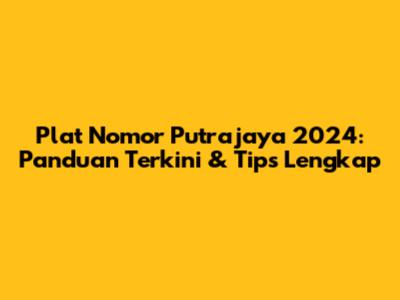 Plat Nomor Putrajaya 2024: Panduan Terkini & Tips Lengkap