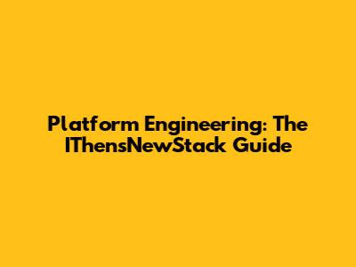 Platform Engineering: The IThensNewStack Guide