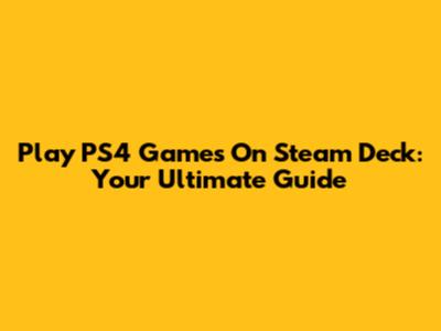 Play PS4 Games On Steam Deck: Your Ultimate Guide