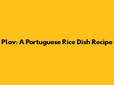 Plov: A Portuguese Rice Dish Recipe