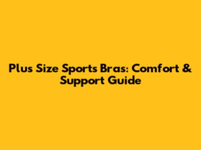 Plus Size Sports Bras: Comfort & Support Guide