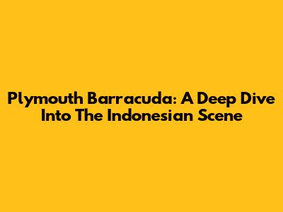 Plymouth Barracuda: A Deep Dive Into The Indonesian Scene