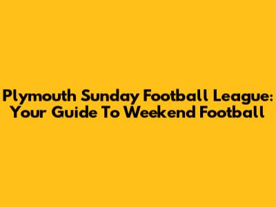 Plymouth Sunday Football League: Your Guide To Weekend Football
