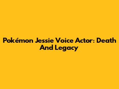 Pokémon Jessie Voice Actor: Death And Legacy
