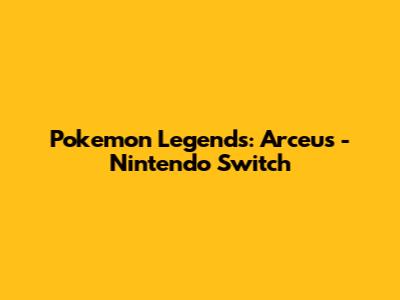 Pokemon Legends: Arceus - Nintendo Switch