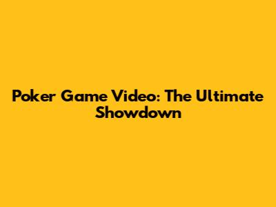 Poker Game Video: The Ultimate Showdown