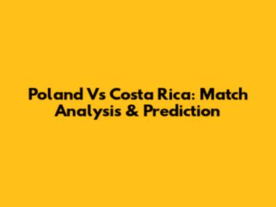 Poland Vs Costa Rica: Match Analysis & Prediction
