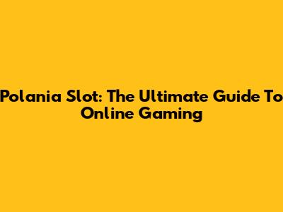Polania Slot: The Ultimate Guide To Online Gaming