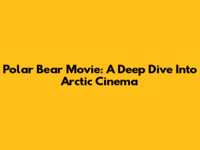Polar Bear Movie: A Deep Dive Into Arctic Cinema