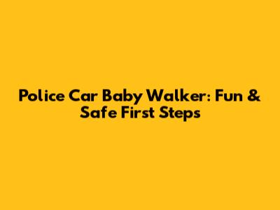 Police Car Baby Walker: Fun & Safe First Steps