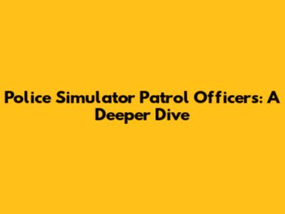 Police Simulator Patrol Officers: A Deeper Dive