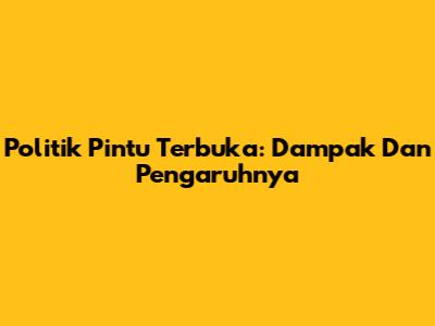 Politik Pintu Terbuka: Dampak Dan Pengaruhnya