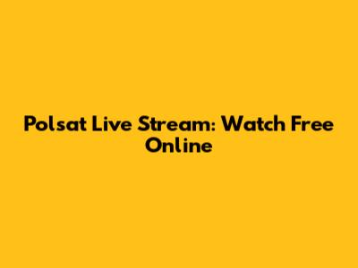 Polsat Live Stream: Watch Free Online
