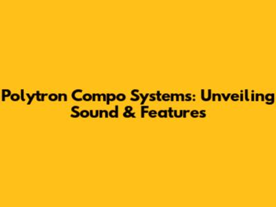 Polytron Compo Systems: Unveiling Sound & Features