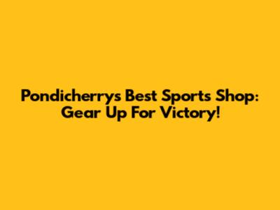 Pondicherry's Best Sports Shop: Gear Up For Victory!
