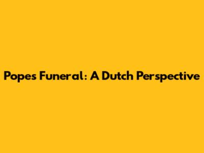 Pope's Funeral: A Dutch Perspective