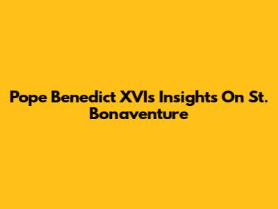 Pope Benedict XVI's Insights On St. Bonaventure