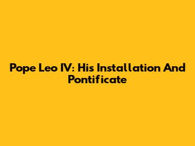 Pope Leo IV: His Installation And Pontificate