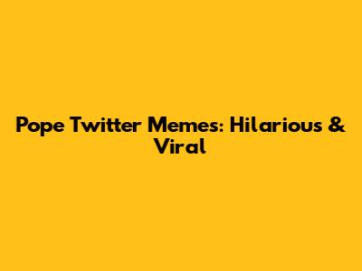 Pope Twitter Memes: Hilarious & Viral