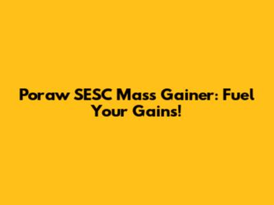 Poraw SESC Mass Gainer: Fuel Your Gains!