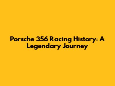 Porsche 356 Racing History: A Legendary Journey