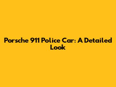 Porsche 911 Police Car: A Detailed Look