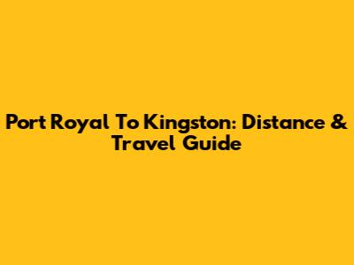 Port Royal To Kingston: Distance & Travel Guide