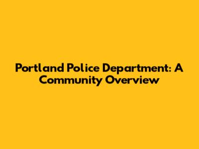 Portland Police Department: A Community Overview
