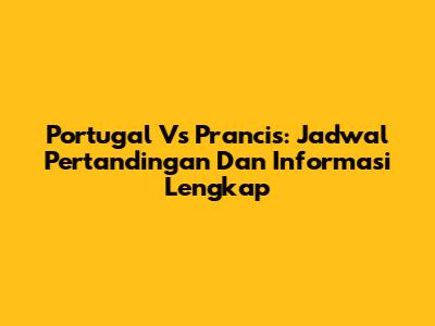 Portugal Vs Prancis: Jadwal Pertandingan Dan Informasi Lengkap